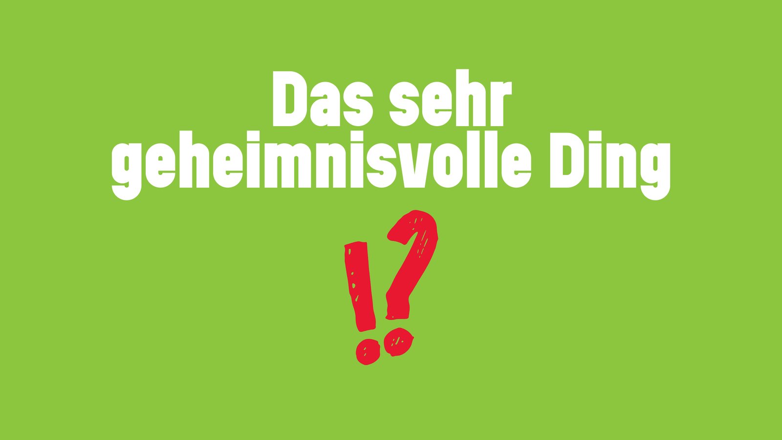 Das sehr geheimnisvolle Ding